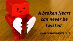 A broken Heart can never be twisted