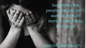 Sometimes the people that you dont want to get hurt doesnt care if they hurt you